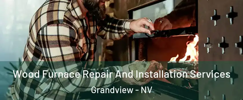 Wood Furnace Repair And Installation Services Grandview - NV