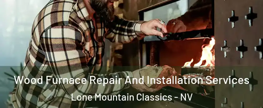 Wood Furnace Repair And Installation Services Lone Mountain Classics - NV