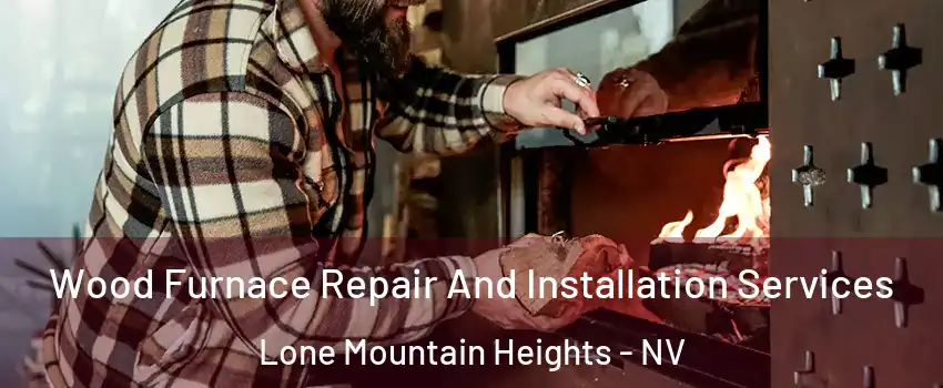 Wood Furnace Repair And Installation Services Lone Mountain Heights - NV