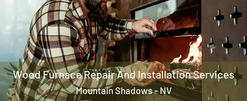 Wood Furnace Repair And Installation Services Mountain Shadows - NV