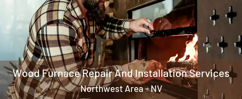 Wood Furnace Repair And Installation Services Northwest Area - NV
