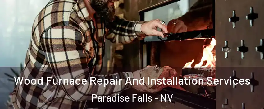 Wood Furnace Repair And Installation Services Paradise Falls - NV