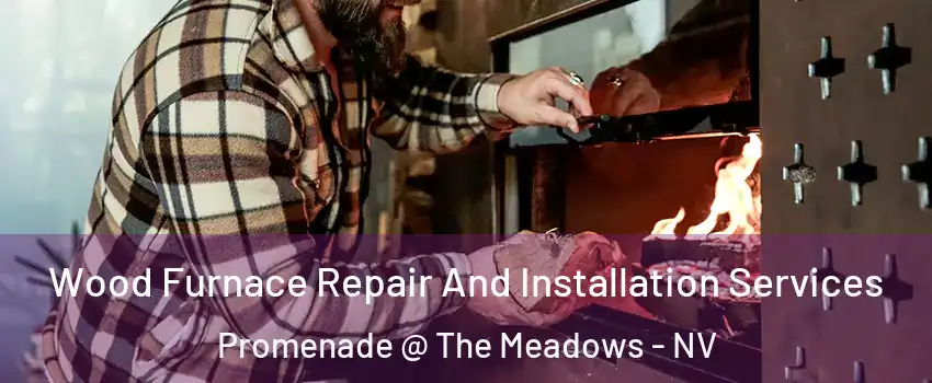 Wood Furnace Repair And Installation Services Promenade @ The Meadows - NV