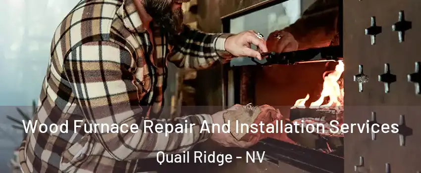 Wood Furnace Repair And Installation Services Quail Ridge - NV