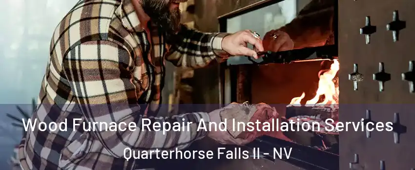 Wood Furnace Repair And Installation Services Quarterhorse Falls II - NV
