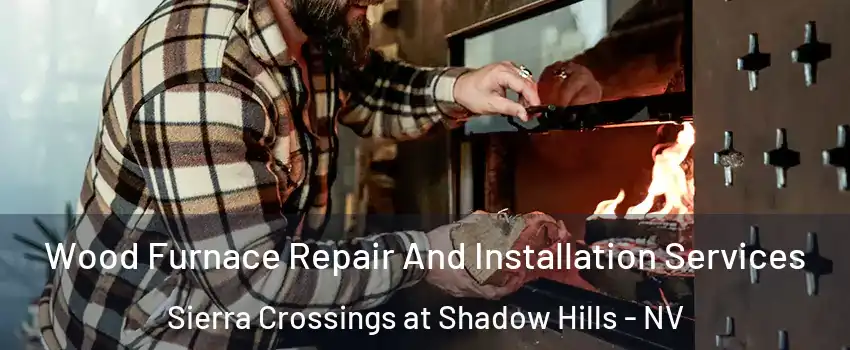 Wood Furnace Repair And Installation Services Sierra Crossings at Shadow Hills - NV
