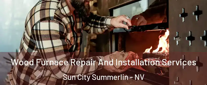 Wood Furnace Repair And Installation Services Sun City Summerlin - NV