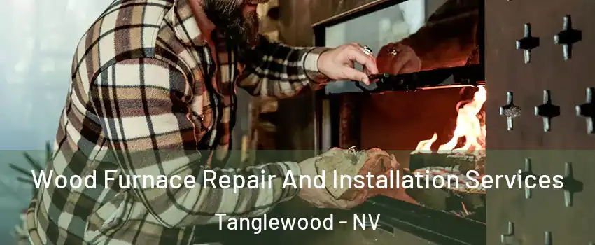 Wood Furnace Repair And Installation Services Tanglewood - NV