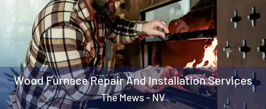Wood Furnace Repair And Installation Services The Mews - NV