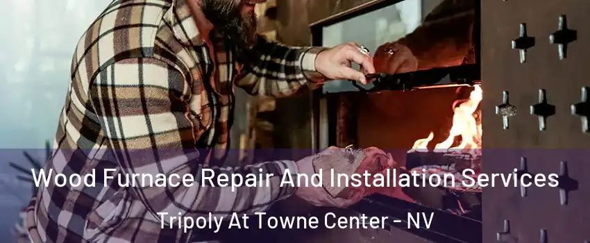 Wood Furnace Repair And Installation Services Tripoly At Towne Center - NV