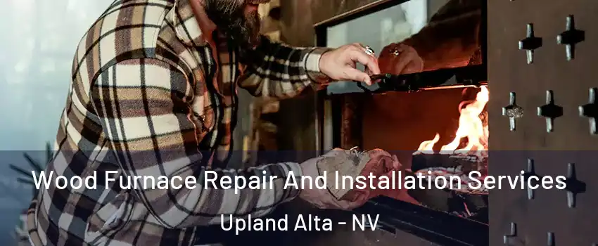 Wood Furnace Repair And Installation Services Upland Alta - NV
