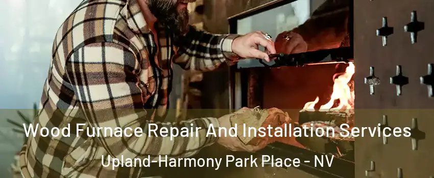 Wood Furnace Repair And Installation Services Upland-Harmony Park Place - NV