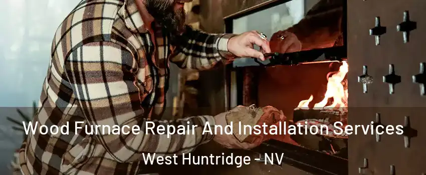Wood Furnace Repair And Installation Services West Huntridge - NV