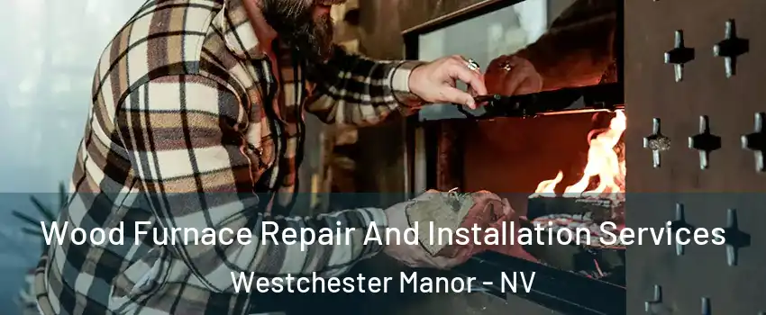 Wood Furnace Repair And Installation Services Westchester Manor - NV