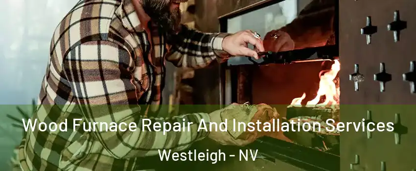 Wood Furnace Repair And Installation Services Westleigh - NV