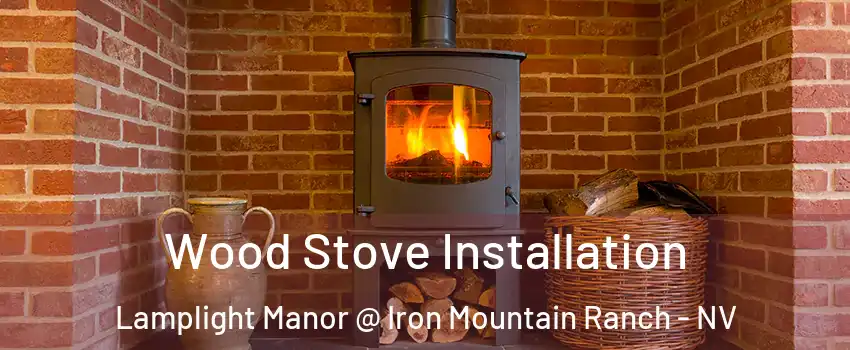 Wood Stove Installation Lamplight Manor @ Iron Mountain Ranch - NV
