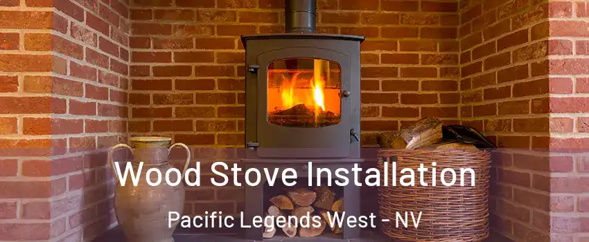 Wood Stove Installation Pacific Legends West - NV