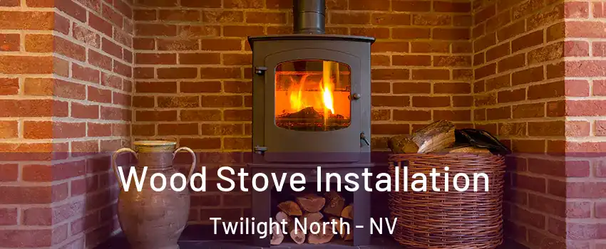 Wood Stove Installation Twilight North - NV