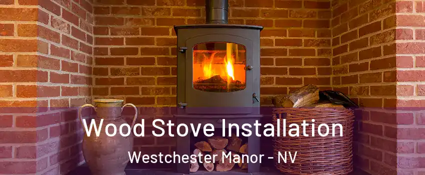 Wood Stove Installation Westchester Manor - NV