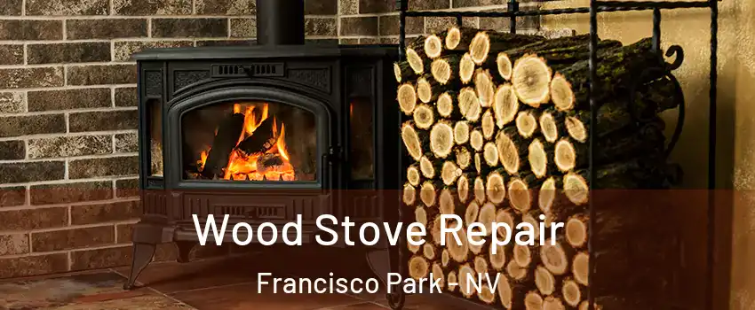 Wood Stove Repair Francisco Park - NV