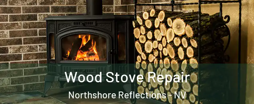 Wood Stove Repair Northshore Reflections - NV
