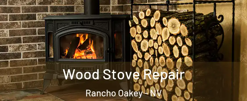 Wood Stove Repair Rancho Oakey - NV