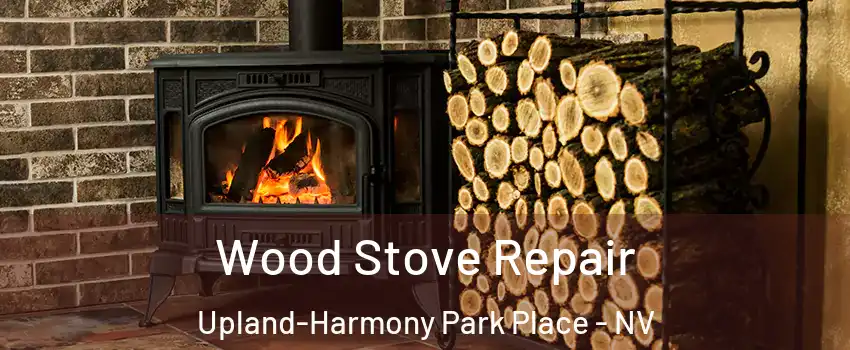 Wood Stove Repair Upland-Harmony Park Place - NV