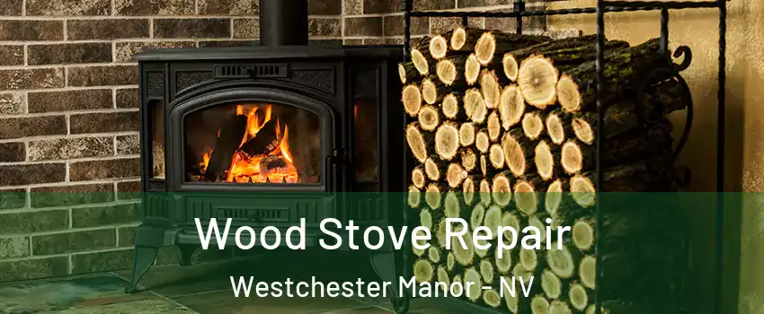 Wood Stove Repair Westchester Manor - NV